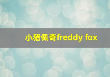 小猪佩奇freddy fox